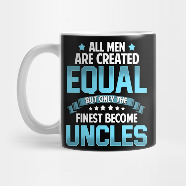 All Men Are Created Equal But Only The Finest Become UNCLES T Shirt Gift by lateefo